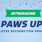 Logo for Paws up employee recognition program featuring colorful renderings of paws. Next to them are the words, “Paws Up! Rewards and Recognition Program. Celebrating Our Greatest Strength – Our People.”