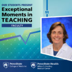 Dr. Eileen Hennrikus is pictured with the words “OUR STUDENTS PRESENT Exceptional Moments in Teaching Faculty.” The Penn State College of Medicine and Penn State Health Milton S. Hershey Medical Center logos are also included.