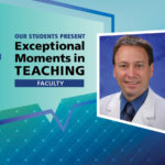 A man wears a doctor’s lab coat over a shirt and tie. He’s smiling. The words next to him say: Our students present Exceptional Moments in Teaching faculty.