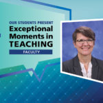 An Illustration shows Dr. Nancy Adams’ mugshot on a background with the words “OUR STUDENTS PRESENT Exceptional Moments in Teaching faculty.”
