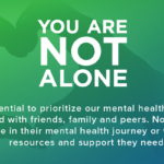 Graphic with hands making a heart in background, that reads, “You are not alone. It’s essential to prioritize our mental health and stay connected with friends, family and peers. No one should feel alone in their mental health journey or without the resources and support they need.”