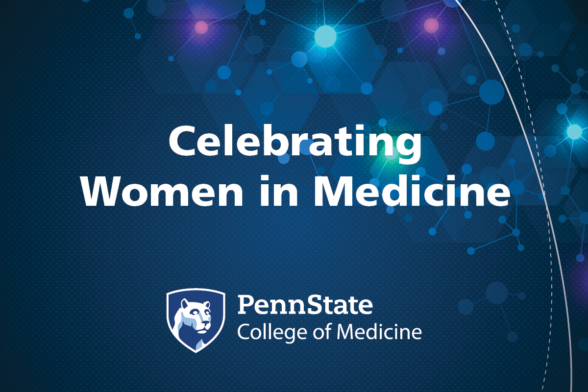 Header image that says Celebrating Women in Medicine with Penn State College of Medicine logo