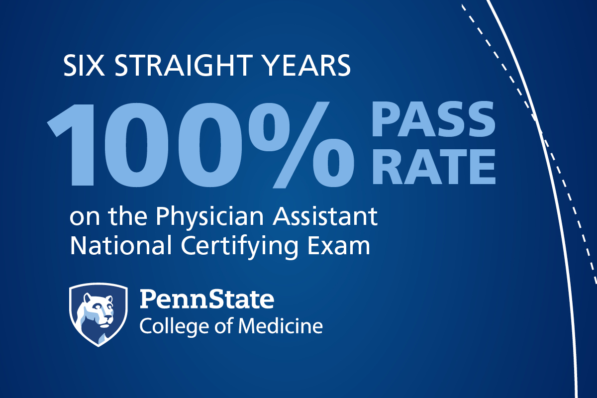 A graphic features the words “Six Straight Years 100% Pass Rate on the National Physician Assistant National Certifying Exam.” Beneath this is the Penn State College of Medicine logo.