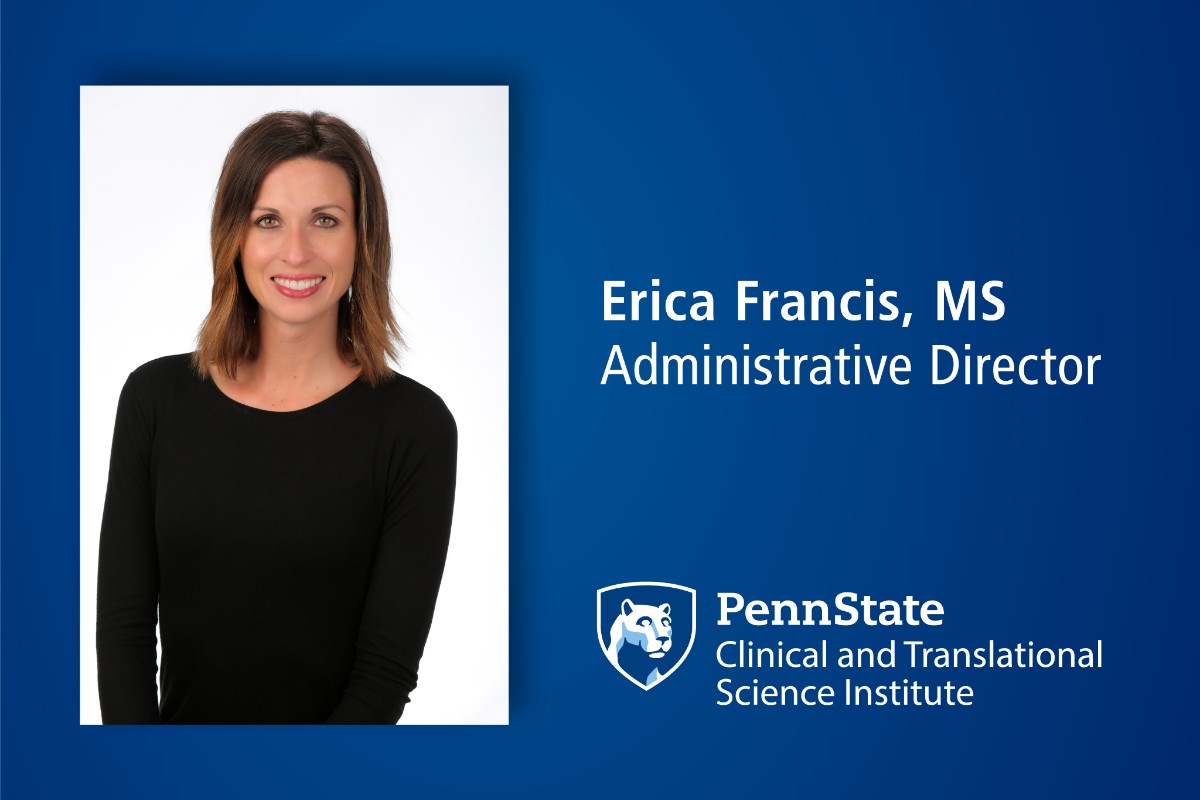 A head and shoulders professional portrait of Erica Francis against a blue background with her name, Erica Francis, credentials MS, and a logo with the Penn State nittany lion shield logo with the words Penn State Clinical and Translational Science Institute.