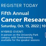 A decorative graphic reads "Register today, Fifth annual Cancer Research Day, Saturday, Oct. 15, 2022 10 a.m. to 2:30 p.m.; Hybrid Event, In person on the University Park Campus, with livestreaming available for the speaker sessions