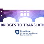 Underneath a graphical rendering of a bridge is the text, "Bridges to Translation." Centered at the bottom of the decorative graphic is the Penn State Clinical and Translational Science Institute logo.