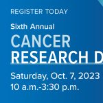 A decorative image reads "Register today, Sixth Annual Cancer Research Day, Saturday, Oct. 7, 2023, 10 a.m. to 3:30 p.m.