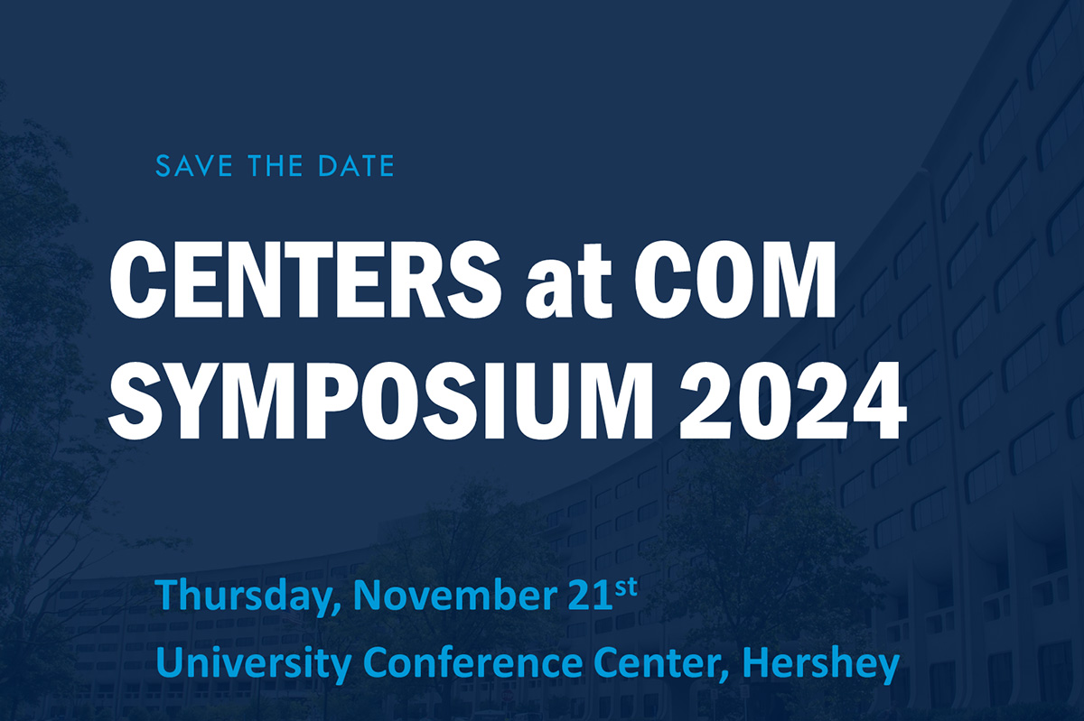 Save the date for the Centers at COM Symposium 2024 - Thursday, Nov. 24 at University Conference Center in Hershey